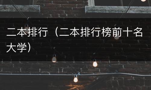二本排行（二本排行榜前十名大学）