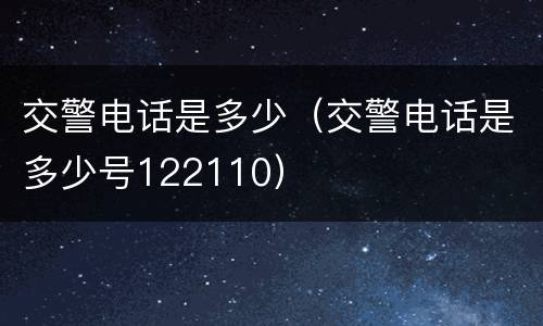 交警电话是多少（交警电话是多少号122110）