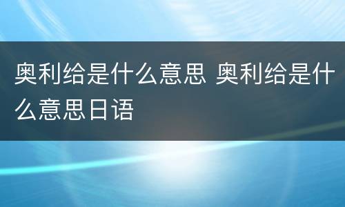 奥利给是什么意思 奥利给是什么意思日语