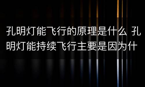孔明灯能飞行的原理是什么 孔明灯能持续飞行主要是因为什么原理