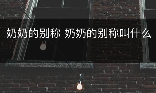 奶奶的别称 奶奶的别称叫什么