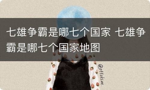 七雄争霸是哪七个国家 七雄争霸是哪七个国家地图