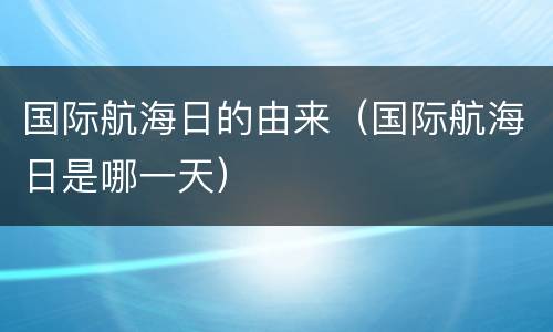 国际航海日的由来（国际航海日是哪一天）