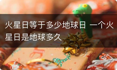 火星日等于多少地球日 一个火星日是地球多久