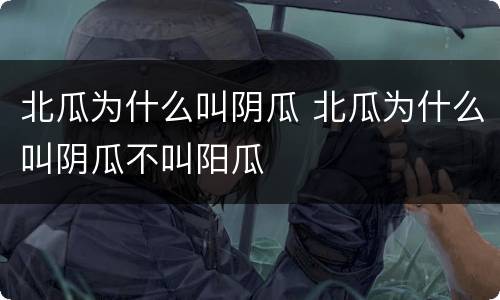 北瓜为什么叫阴瓜 北瓜为什么叫阴瓜不叫阳瓜