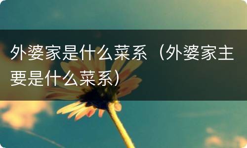外婆家是什么菜系（外婆家主要是什么菜系）