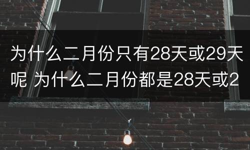 为什么二月份只有28天或29天呢 为什么二月份都是28天或29天