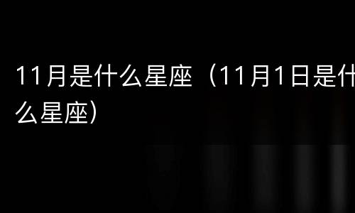11月是什么星座（11月1日是什么星座）
