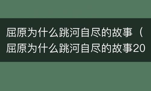 屈原为什么跳河自尽的故事（屈原为什么跳河自尽的故事200字）