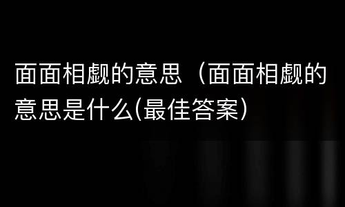 面面相觑的意思（面面相觑的意思是什么(最佳答案）