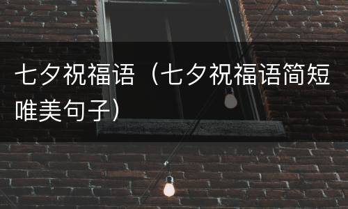 七夕祝福语（七夕祝福语简短唯美句子）