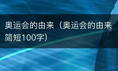奥运会的由来（奥运会的由来简短100字）