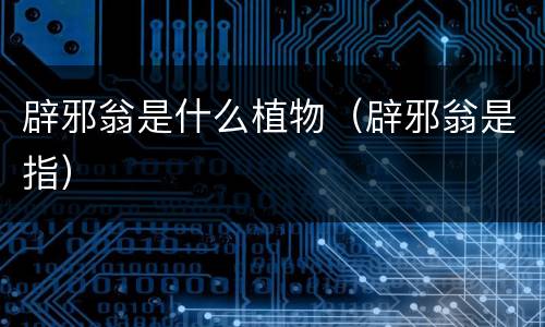 辟邪翁是什么植物（辟邪翁是指）