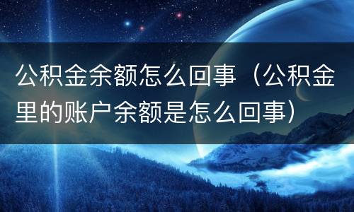 公积金余额怎么回事（公积金里的账户余额是怎么回事）