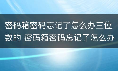 密码箱密码忘记了怎么办三位数的 密码箱密码忘记了怎么办三位数的,有凹槽的