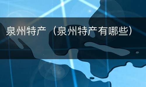 泉州特产（泉州特产有哪些）