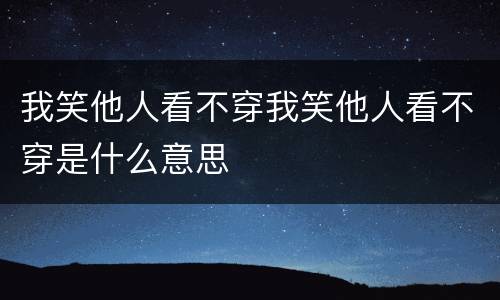 我笑他人看不穿我笑他人看不穿是什么意思