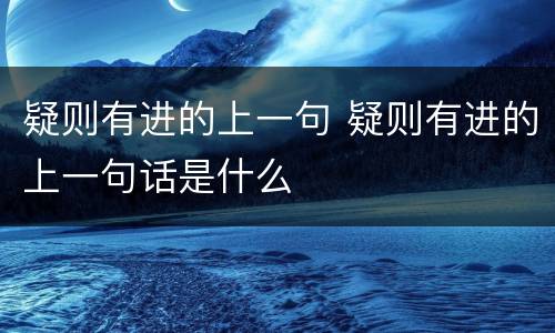 疑则有进的上一句 疑则有进的上一句话是什么