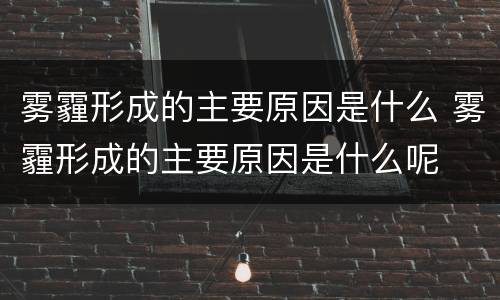 雾霾形成的主要原因是什么 雾霾形成的主要原因是什么呢