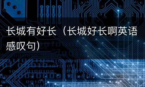 长城有好长（长城好长啊英语感叹句）