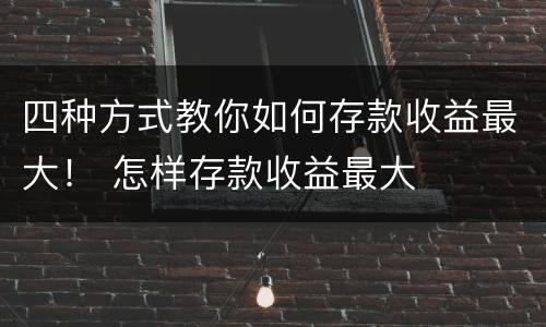 四种方式教你如何存款收益最大！ 怎样存款收益最大