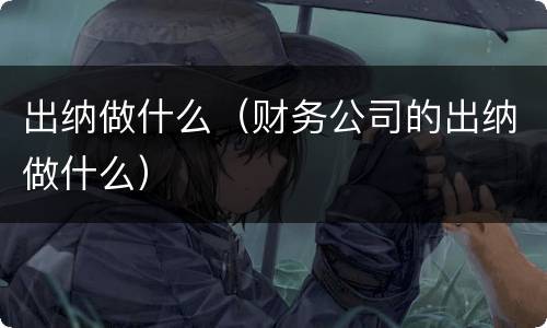 出纳做什么（财务公司的出纳做什么）