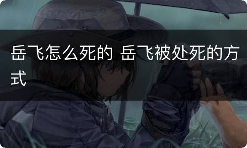 岳飞怎么死的 岳飞被处死的方式