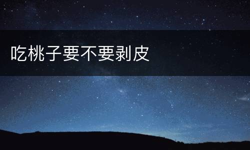 吃桃子要不要剥皮