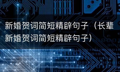 新婚贺词简短精辟句子（长辈新婚贺词简短精辟句子）
