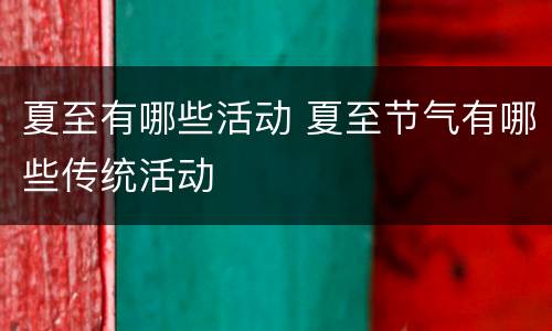 夏至有哪些活动 夏至节气有哪些传统活动