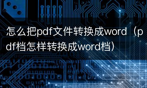 怎么把pdf文件转换成word（pdf档怎样转换成word档）