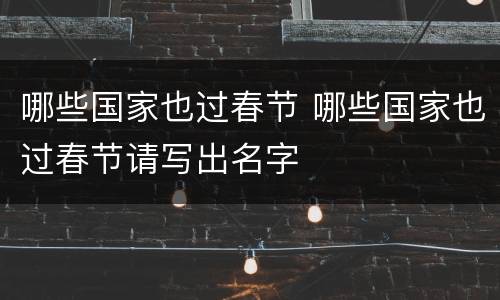 哪些国家也过春节 哪些国家也过春节请写出名字
