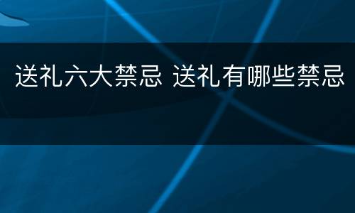 送礼六大禁忌 送礼有哪些禁忌