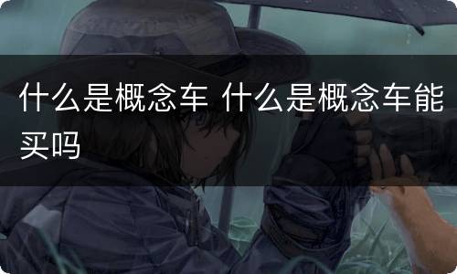 什么是概念车 什么是概念车能买吗