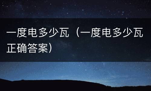 一度电多少瓦（一度电多少瓦正确答案）