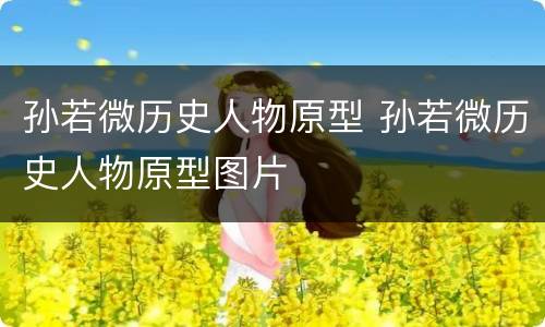 孙若微历史人物原型 孙若微历史人物原型图片