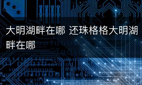 大明湖畔在哪 还珠格格大明湖畔在哪