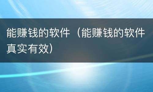 能赚钱的软件（能赚钱的软件真实有效）