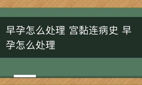 早孕怎么处理 宫黏连病史 早孕怎么处理