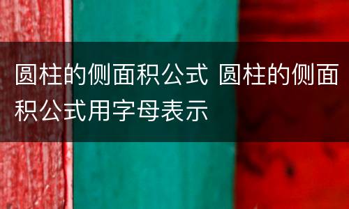 圆柱的侧面积公式 圆柱的侧面积公式用字母表示