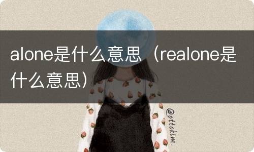 alone是什么意思（realone是什么意思）