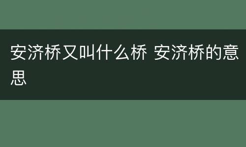 安济桥又叫什么桥 安济桥的意思