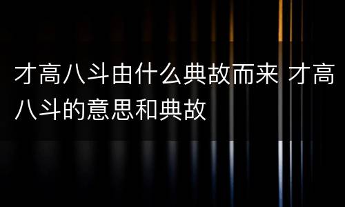 才高八斗由什么典故而来 才高八斗的意思和典故