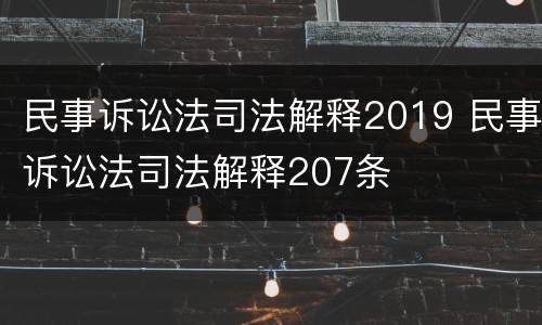 民事诉讼法司法解释2019 民事诉讼法司法解释207条