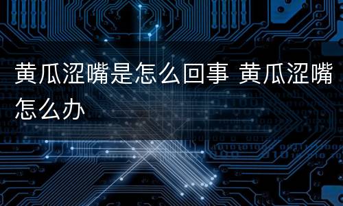 黄瓜涩嘴是怎么回事 黄瓜涩嘴怎么办