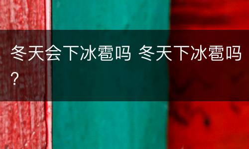 冬天会下冰雹吗 冬天下冰雹吗?