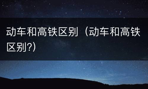 动车和高铁区别（动车和高铁区别?）
