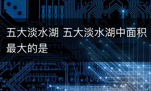 五大淡水湖 五大淡水湖中面积最大的是