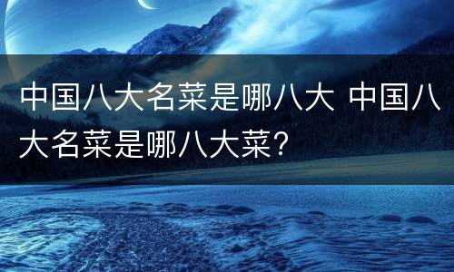 中国八大名菜是哪八大 中国八大名菜是哪八大菜?