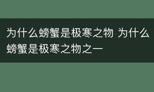 为什么螃蟹是极寒之物 为什么螃蟹是极寒之物之一